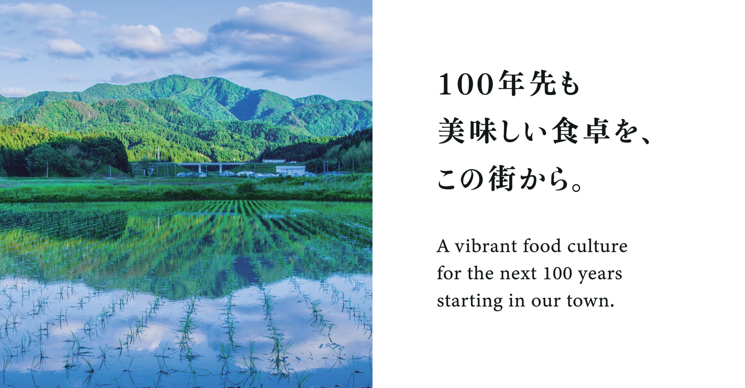 100年先も美味しい食卓を、この街から。
A Vibrant food culture for the next 100years starting in our town.